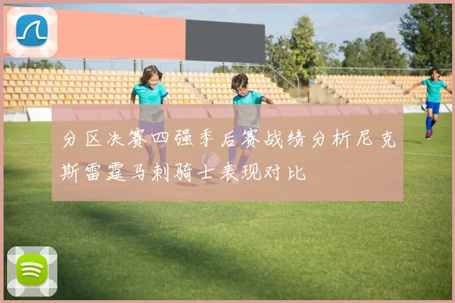 分区决赛四强季后赛战绩分析尼克斯雷霆马刺骑士表现对比