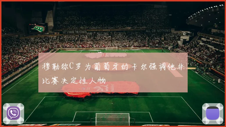 穆勒称C罗为葡萄牙的卡尔强调他非比赛决定性人物
