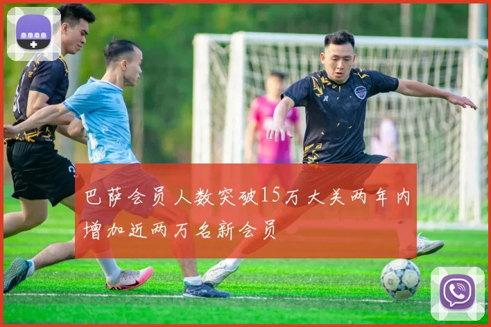 巴萨会员人数突破15万大关两年内增加近两万名新会员
