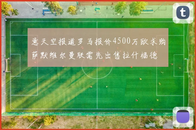 意天空报道罗马报价4500万欧求购萨默维尔曼联需先出售拉什福德