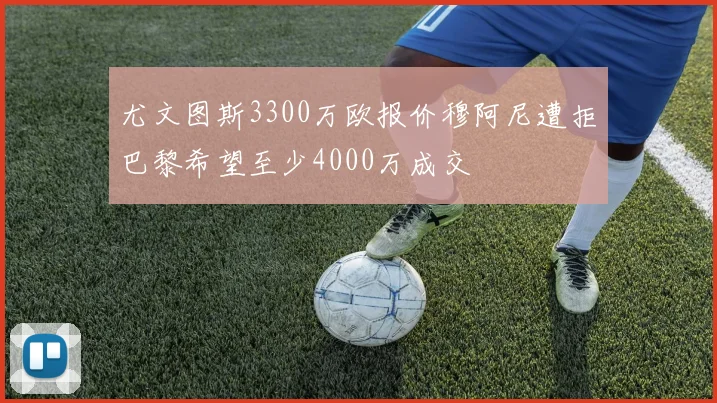 尤文图斯3300万欧报价穆阿尼遭拒巴黎希望至少4000万成交